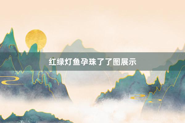 红绿灯鱼孕珠了了图展示